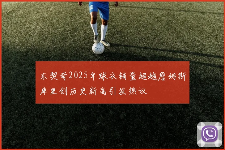 东契奇2025年球衣销量超越詹姆斯库里创历史新高引发热议
