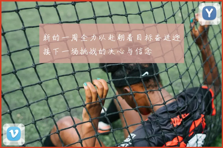 新的一周全力以赴朝着目标奋进迎接下一场挑战的决心与信念