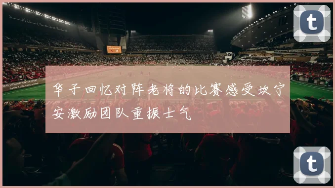 华子回忆对阵老将的比赛感受坎宁安激励团队重振士气