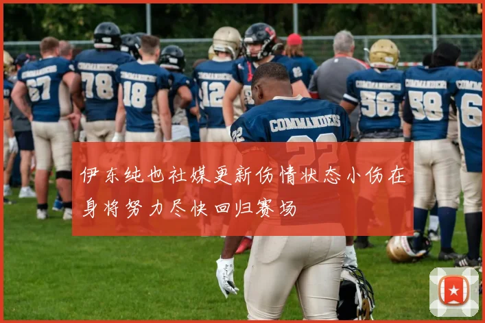 伊东纯也社媒更新伤情状态小伤在身将努力尽快回归赛场
